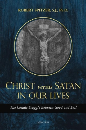 Christ vs. Satan in Our Daily Lives, Volume 1: The Cosmic Struggle Between Good and Evil by Robert Spitzer 9781621644170