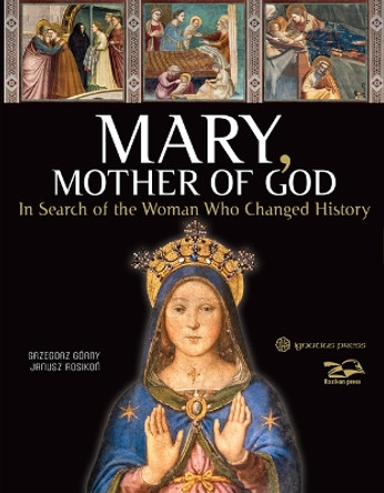 Mary, Mother of God: In Search of the Woman Who Changed History by Janusz Rosikon 9781621646495