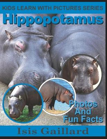 Hippopotamus: Photos and Fun Facts for Kids by Isis Gaillard 9781623277291