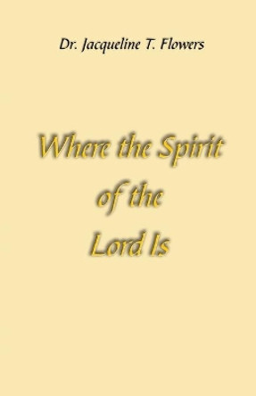 Where the Spirit of the Lord Is by Jacqueline T Flowers 9781625503923
