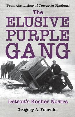 The Elusive Purple Gang: Detroit's Kosher Nostra by Gregory A Fournier 9781627877145