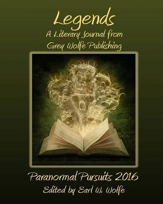 Legends: Paranormal Pursuits 2016 by Earl W Wolfe 9781628281712