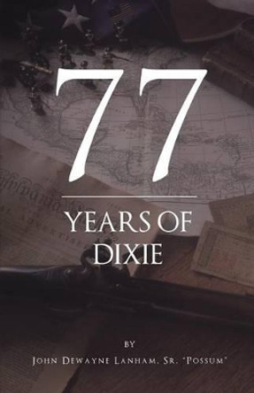 77 Years of Dixie by Sr Possum John Dewayne Lanham 9781628384970