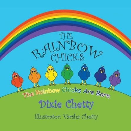 The Rainbow Chicks: The Rainbow Chicks Are Born by Dixie Chetty 9781628573114