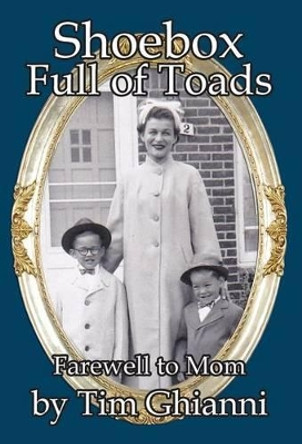 Shoebox Full of Toads: Farewell to Mom by Tim Ghianni 9781628800081