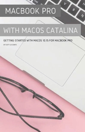 MacBook Pro with MacOS Catalina: Getting Started with MacOS 10.15 for MacBook Pro by Scott La Counte 9781629178820