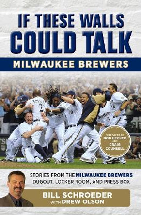 If These Walls Could Talk -- Milwaukee Brewers: Stories from the Milwaukee Brewers Dugout, Locker Room, and Press Box by Bill Schroeder 9781629372037