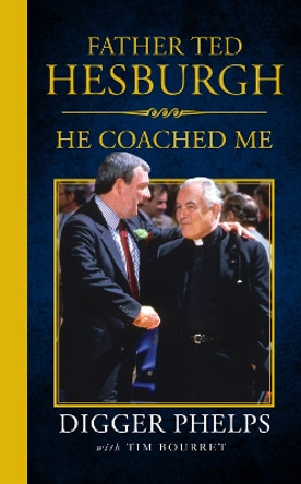 Father Ted Hesburgh: He Coached Me by Tim Bourret 9781629374734