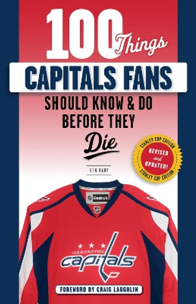 100 Things Capitals Fans Should Know & Do Before They Die: Stanley Cup Edition by Ben Raby 9781629376769
