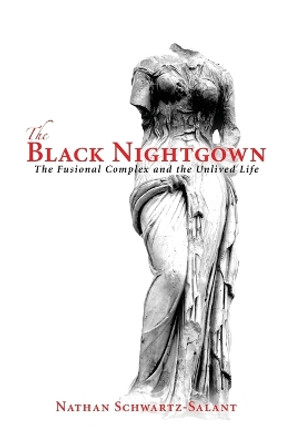 The Black Nightgown: The Fusional Complex and the Unlived Life by Nathan Schwartz-Salant 9781630512231