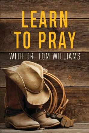 Learn to Pray: With Dr. Tom Williams by Tom Williams 9781630733094