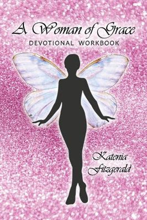 A Woman of Grace: Devotional Workbook by Katenia Fitzgerald 9781630733711