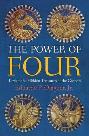 The Power of Four: Keys to the Hidden Treasures of the Gospels by Jr Eduardo P Olaguer 9781621380245