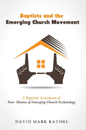 Baptists and the Emerging Church Movement by David Mark Rathel 9781625644930