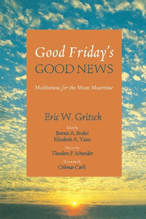 Good Friday's Good News by Eric W Gritsch 9781625645661
