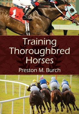 Training Thoroughbred Horses by Preston M Burch 9781626540378