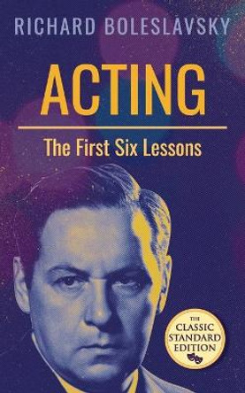 Acting; The First Six Lessons by Richard Boleslavsky 9781626542952