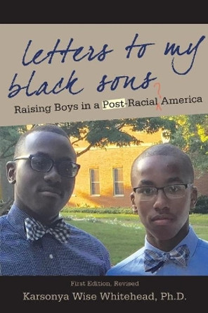 Letters to My Black Sons: Raising Boys in a Post-Racial America by Ph D Karsonya Wise Whitehead 9781627200585