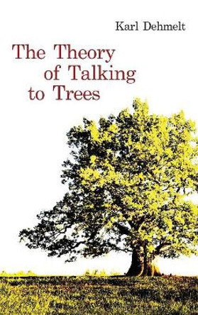 The Theory of Talking to Trees by Karl Dehmelt 9781627202039