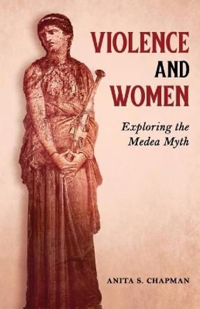 Violence and Women: Exploring the Medea Myth by Anita S Chapman 9781630518325