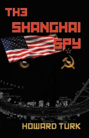 The Shanghai Spy by Howard Turk 9781632637215