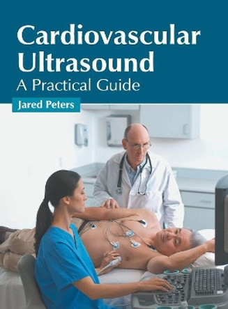 Cardiovascular Ultrasound: A Practical Guide by Jared Peters 9781632426277