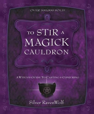 To Stir a Magick Cauldron: Witch's Guide to Casting and Conjuring by Silver Ravenwolf 9781567184242