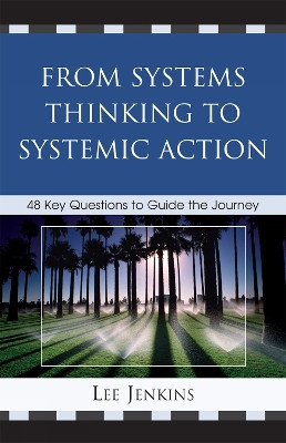From Systems Thinking to Systemic Action: 48 Key Questions to Guide the Journey by Lee Jenkins 9781578868193