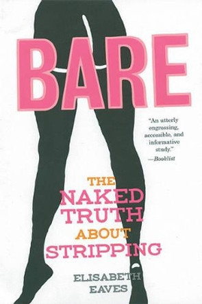 Bare: The Naked Truth About Stripping by Elisabeth Eaves 9781580051217