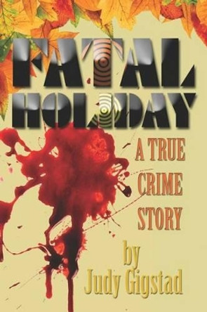 Fatal Holiday: A True Crime Story by Judy Gigstad 9781581071689