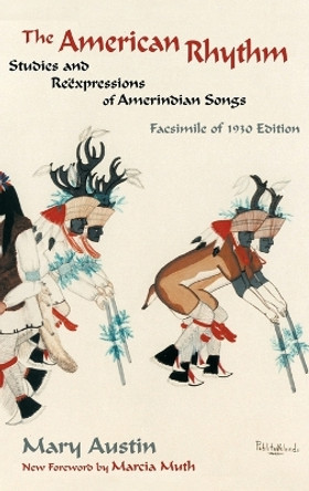 The American Rhythm: Studies and Reexpressions of Amerindian Songs; Facsimile of 1930 edition by Mary Austin 9781632935908