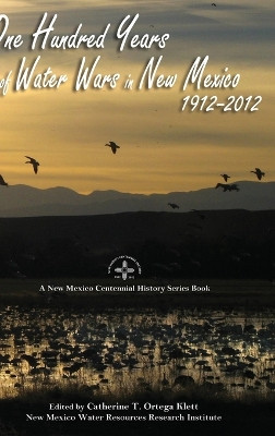 One Hundred Years of Water Wars in New Mexico, 1912-2012: A New Mexico Centennial History Series Book by Catherine T Ortega Klett 9781632935977
