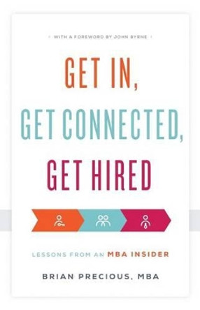 Get In, Get Connected, Get Hired: Lessons from an MBA Insider by Brian Precious Mba 9781632990839