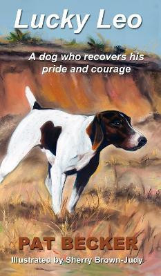 Lucky Leo: A dog who recovers his pride and courage by Pat Becker 9781633020641