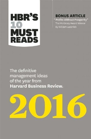 HBR's 10 Must Reads 2016: The Definitive Management Ideas of the Year from Harvard Business Review (with bonus McKinsey Award Winning article &quot;Profits Without Prosperity&quot;) (HBR's 10 Must Reads) by Harvard Business Review 9781633690806