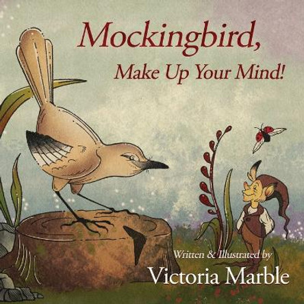 Mockingbird, Make Up Your Mind! by Victoria Marble 9781633737983