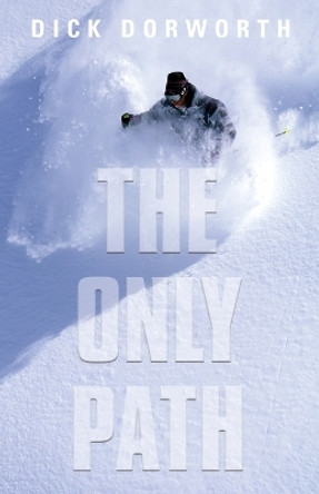 The Only Path: A Memoir by Dick Dorworth 9781634926591