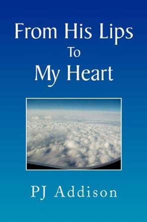 From His Lips to My Heart by Pj Addison 9781436398909