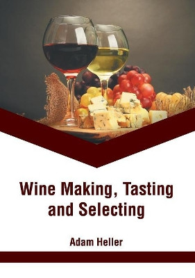 Wine Making, Tasting and Selecting by Adam Heller 9781635497410