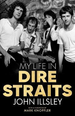 My Life in Dire Straits: The Inside Story of One of the Biggest Bands in Rock History by John Illsley 9781635769159