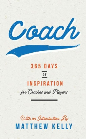 Coach: 365 Days of Inspiration for Coaches and Players by Matthew Kelly 9781635821499