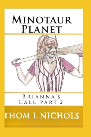 Minotaur Planet: Brianna's Call part 2 by Thom L Nichols 9781450576963