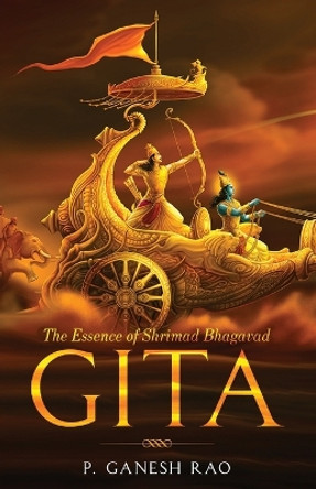 The Essence of Shrimad Bhagavad Gita by P Ganesh Rao 9781636407739