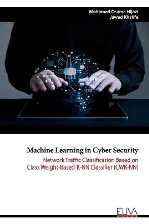 Machine Learning in Cyber Security: Network Traffic Classification based on Class Weight-based K-NN Classifier (CWK-NN) by Jawad Khalife 9781636480763