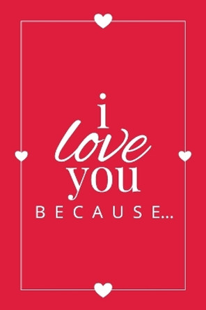 I Love You Because: A Red Fill in the Blank Book for Girlfriend, Boyfriend, Husband, or Wife - Anniversary, Engagement, Wedding, Valentine's Day, Personalized Gift for Couples by Llama Bird Press 9781636571515