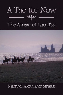 A Tao for Now: The Music of Lao-Tsu by Michael Alexander Strauss 9781636614946