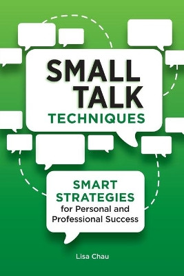 Small Talk Techniques: Smart Strategies for Personal and Professional Success by Lisa Green Chau, Ma 9781647399849