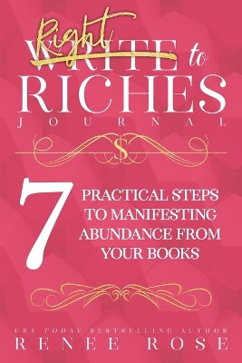 Write to Riches Journal: A Workbook for the 7 Practical Steps to Manifesting Abundance from Your Books by Renee Rose 9781637200414