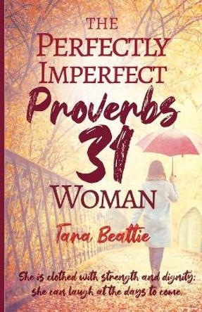 The Perfectly Imperfect Proverbs 31 Woman by Tara Beattie 9781637698822