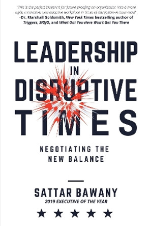 Leadership In Disruptive Times: Negotiating the New Balance by Sattar Bawany 9781637424520